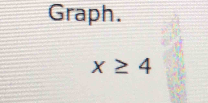 Graph.
x≥ 4