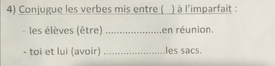 Conjugue les verbes mis entre ( ) à l'imparfait : 
les élèves (être) _en réunion. 
- toi et lui (avoir) _les sacs.