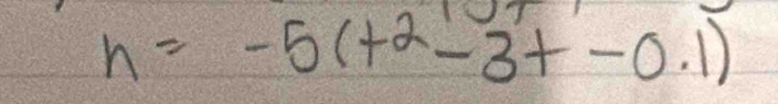 h=-5(t^2-3t-0.1)