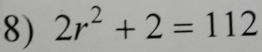 2r^2+2=112