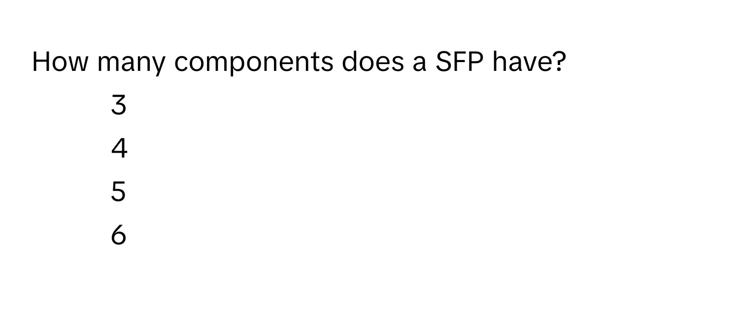 How many components does a SFP have? 
- 3
- 4
- 5
- 6