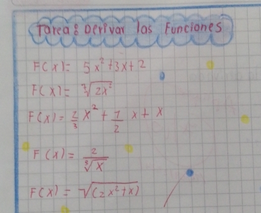 Tarea8 Derivar las Funciones
F(x)=5x^2+3x+2
F(x)=sqrt[7](2x^2)
F(x)= 2/3 x^2+ 7/2 x+x
F(x)= 2/sqrt[3](x) 
F(x)=sqrt((2x^2+x))