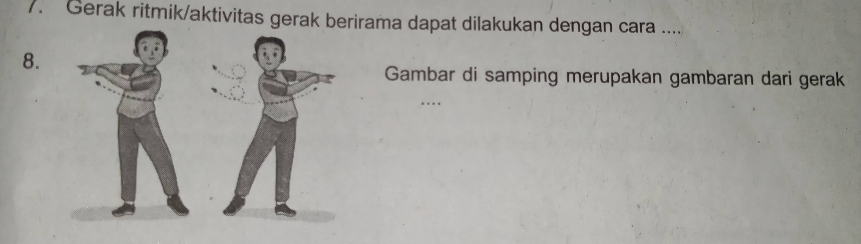 Gerak ritmik/aktivitas gerak berirama dapat dilakukan dengan cara .... 
8. 
Gambar di samping merupakan gambaran dari gerak