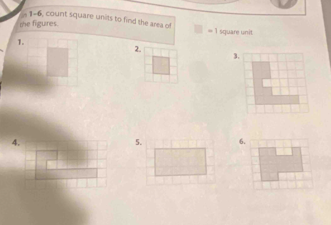 1-6, count square units to find the area of 
the figures.
=1 square unit 
2. 
3. 
4. 
6.