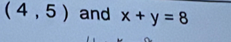 (4,5) and x+y=8