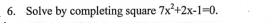 Solve by completing square 7x^2+2x-1=0.