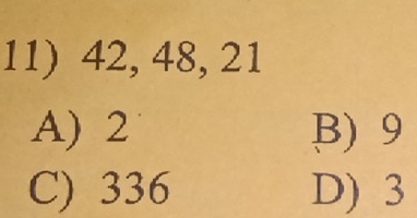 42, 48, 21
A) 2 B) 9
C) 336 D) 3