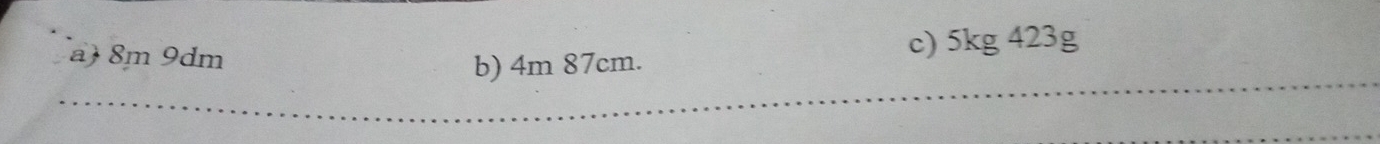 8m 9dm
c) 5kg423g
b) 4m 87cm.