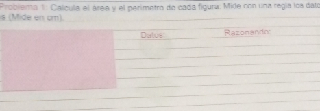 Problema 1: Calcula el área y el perimetro de cada figura: Mide con una regla los dato 
s (Mide en cm)