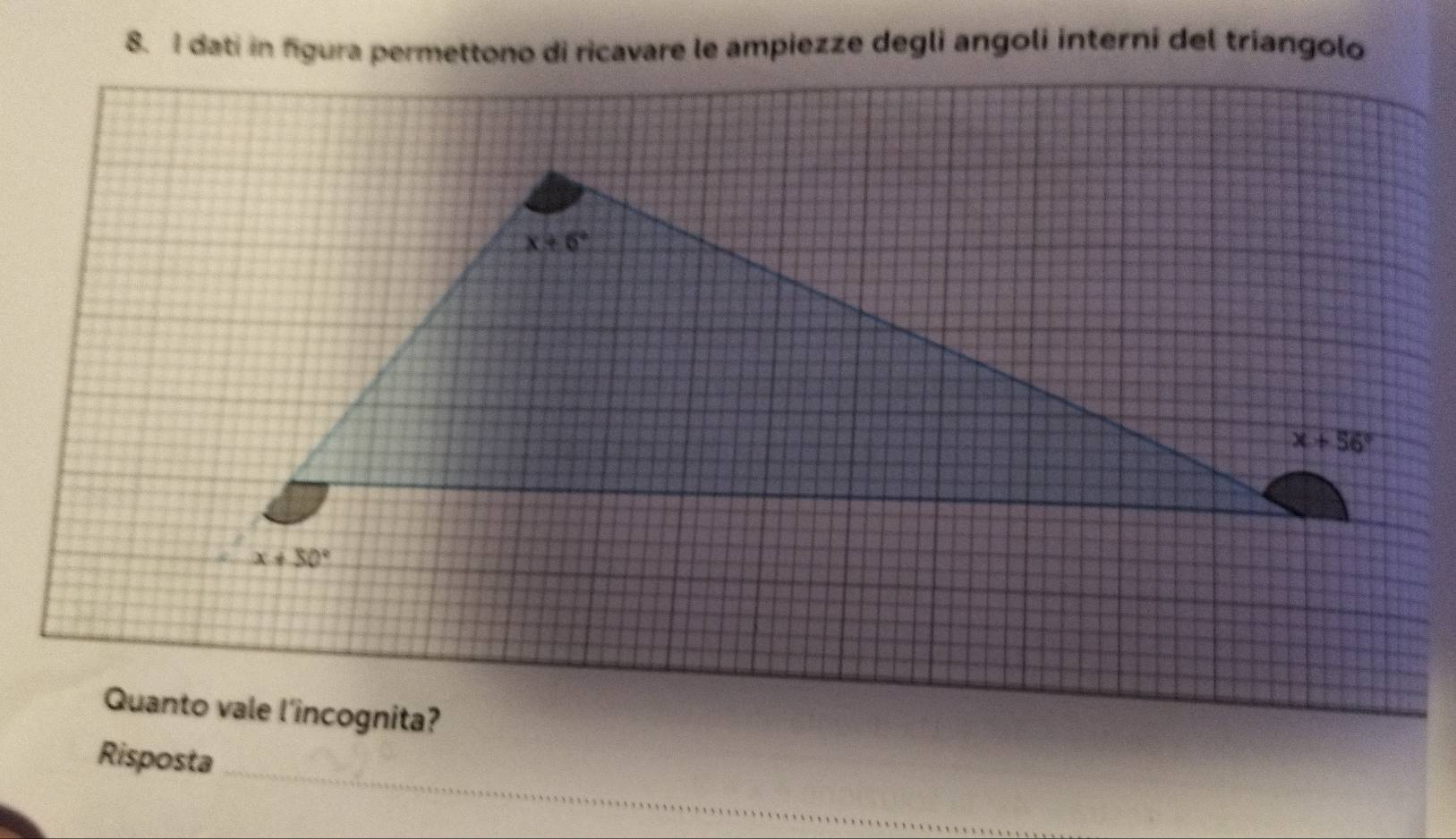 dati in figura permettono di ricavare le ampiezze degli angoli interni del tríangolo
Quanto vale l'incognita?
_
Risposta