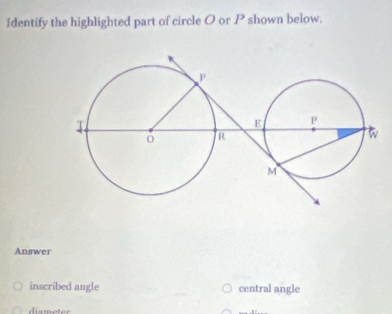 Identify the highlighted part of circle O or P shown below.
Answer
inscribed angle central angle