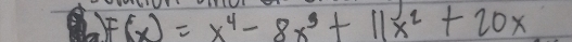 F(x)=x^4-8x^3+11x^2+20x