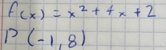 f(x)=x^2+4x+2
P(-1,8)