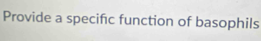 Provide a specific function of basophils