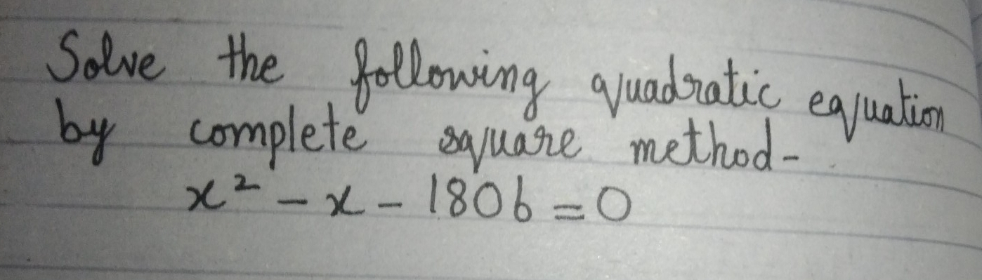 Solve the following quadnatic equation 
by complete suare method-
x^2-x-1806=0