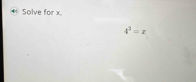 Solve for x.
4^3=x