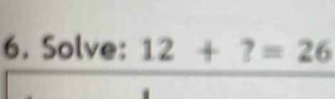 Solve: 12+?=26