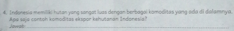 Indonesia memiliki hutan yang sangat luas dengan berbagai komoditas yang ada di dalamnya. 
Apa saja contoh komoditas ekspor kehutanan Indonesia? 
Jawab:_