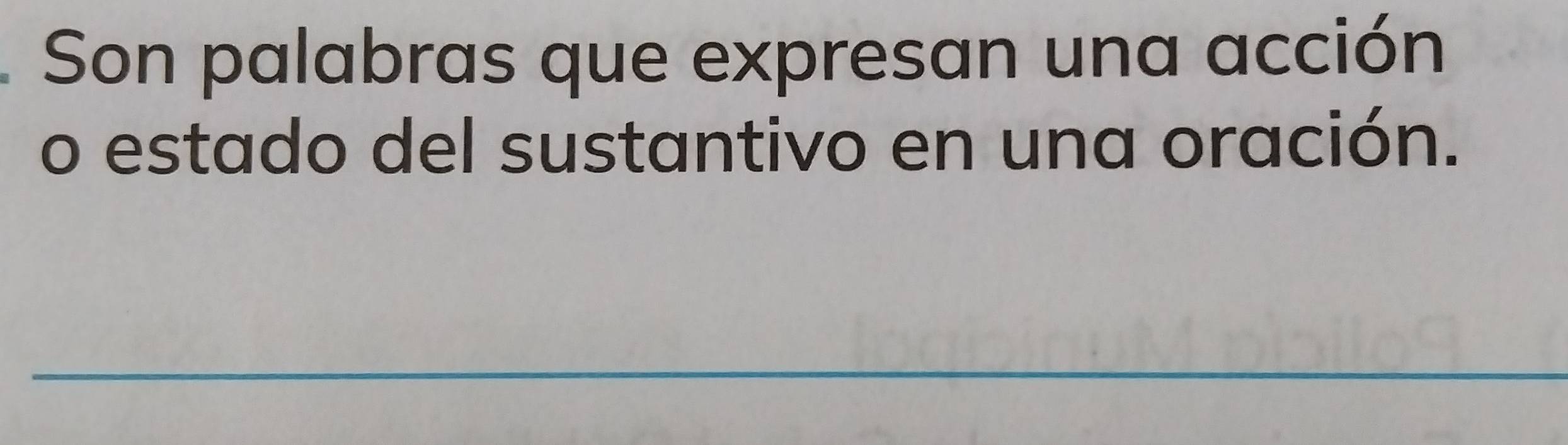 Son palabras que expresan una acción 
o estado del sustantivo en una oración. 
_