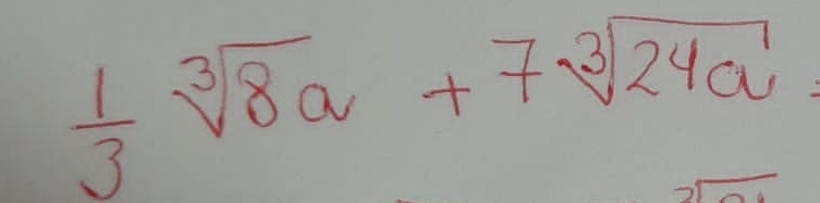  1/3 sqrt[3](8a)+7sqrt[3](24a)