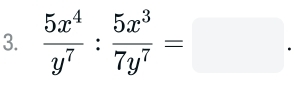  5x^4/y^7 : 5x^3/7y^7 =□.