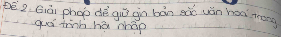 Dē 2: Giāi phao dē giò gin bán sàc ván hod trong 
quá trnh hái nhāp