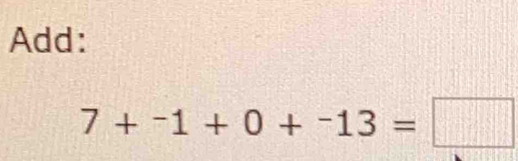 Add:
7+^-1+0+^-13=□