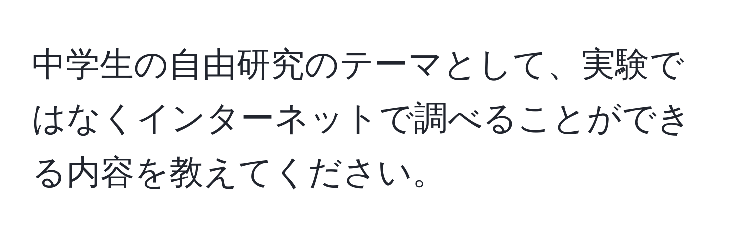 中学生の自由研究のテーマとして、実験ではなくインターネットで調べることができる内容を教えてください。