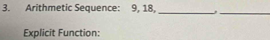 Arithmetic Sequence: 9, 18,_ 
_ 
Explicit Function: