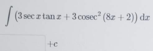 ∈t (3sec xtan x+3cosec^2(8x+2))dx
□ +c