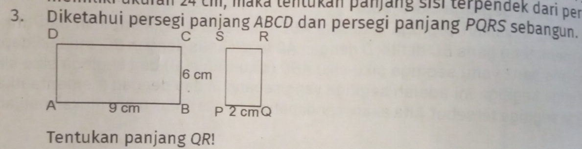 ci, maka tentukan panjang sisi terpendek dari per 
3. Diketahui persegi panjang ABCD dan persegi panjang PQRS sebangun. 
Tentukan panjang QR!