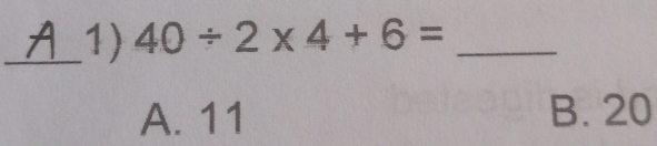 40/ 2* 4+6= _
A. 11 B. 20