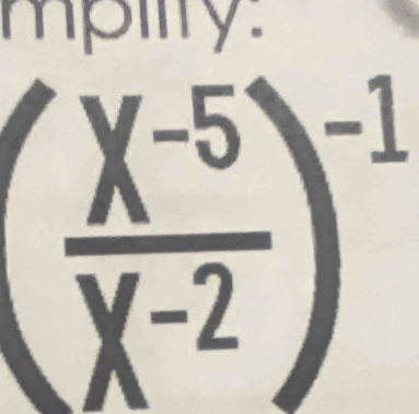 mpilty.
( (X^(-5))/X^(-2) )^-1