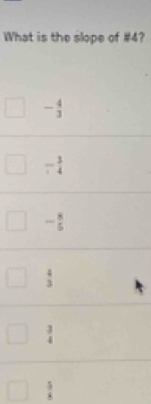 What is the slope of #4?
- 4/3 
- 3/4 
- 8/5 
 4/3 
3
4
frac 