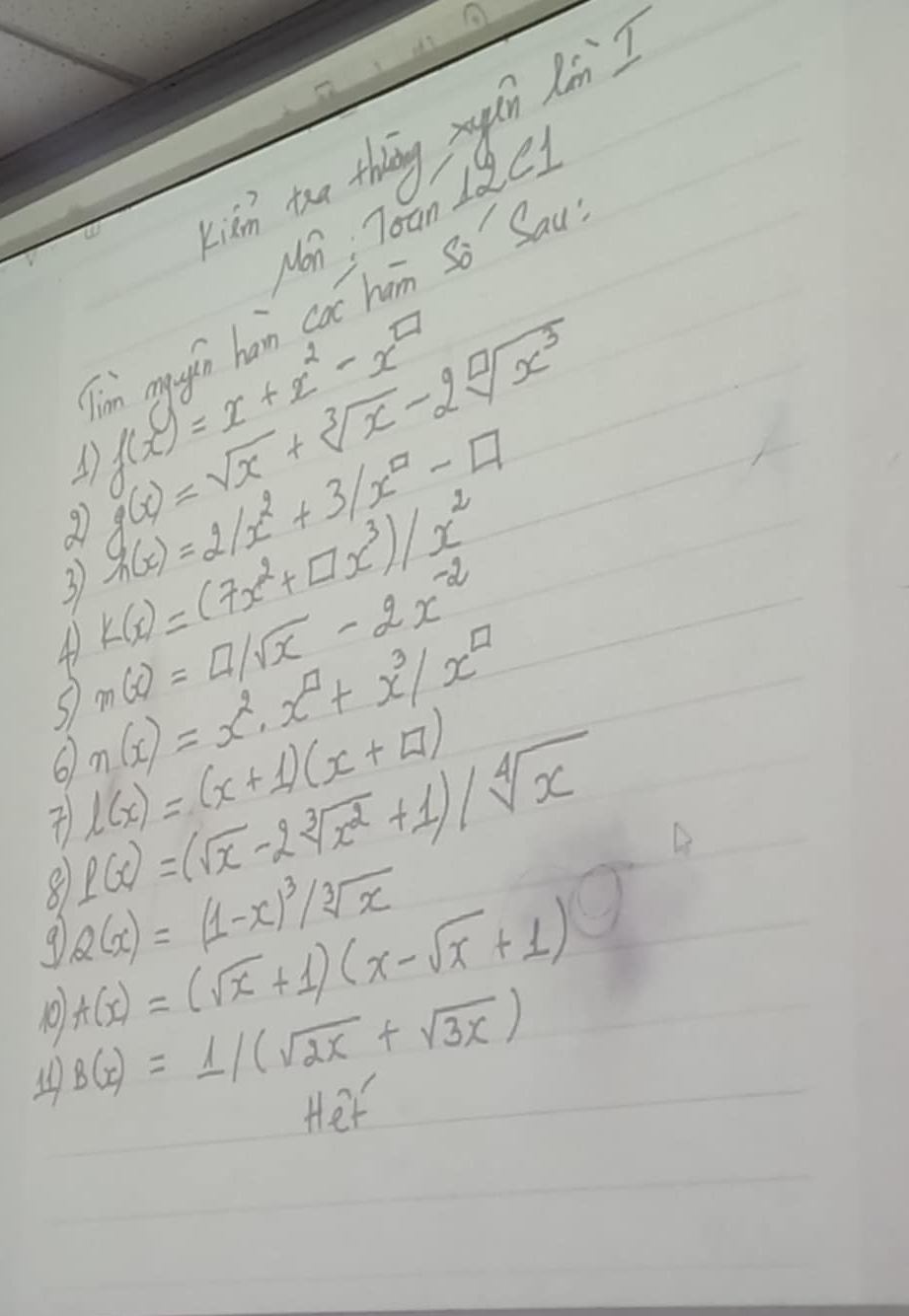 in thu thingán làn I 
Non Toan ddeI 
Jin magin han cac ham so Sau
f(x)=x+x^2-x^(□)
9 g(x)=sqrt(x)+sqrt[3](x)-2sqrt[□](x^3)
h(x)=2/x^2+3/x^(□)-□
k(x)=(7x^2+□ x^3)/x^2
3) m(x)=□ /sqrt(x)-2x^(-2)
4 n(x)=x^2· x^(□)+x^3/x^(□)
6 l(x)=(x+1)(x+□ )
8 f(x)=(sqrt(x)-2sqrt[3](x^2)+1)/sqrt[4](x)
9 Q(x)=(1-x)^3/sqrt[3](x)
10 f(x)=(sqrt(x)+1)(x-sqrt(x)+1)
B(x)=1/(sqrt(2x)+sqrt(3x))
Het