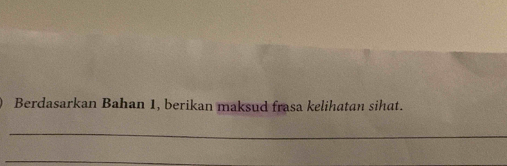 Berdasarkan Bahan 1, berikan maksud frasa kelihatan sihat. 
_ 
_