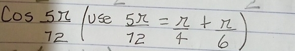 cos  5π /72 (vse  5π /12 = π /4 + π /6 )