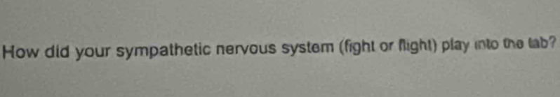 How did your sympathetic nervous system (fight or flight) play into the lab?