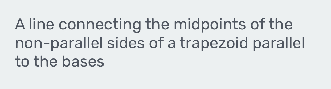 A line connecting the midpoints of the 
non-parallel sides of a trapezoid parallel 
to the bases