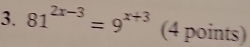 81^(2x-3)=9^(x+3) (4 points)