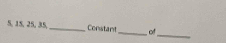 5, 15, 25, 35,_ Constant _of