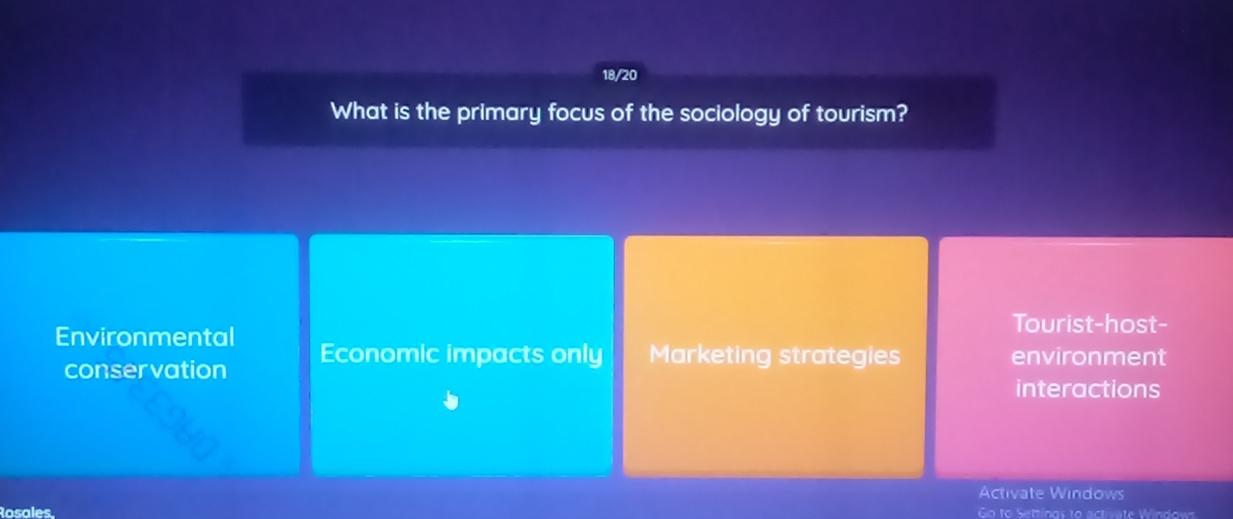 18/20
What is the primary focus of the sociology of tourism?
Tourist-host-
Environmental Economic impacts only Marketing strategies environment
conservation
interactions
Activate Windows
Rosales, Go to Settings to activate Windows