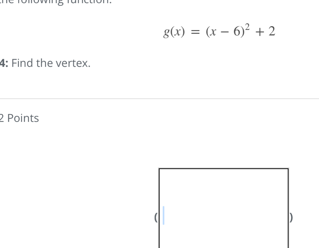 me
g(x)=(x-6)^2+2
4: Find the vertex. 
2 Points