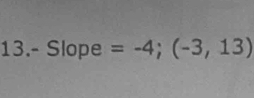 13.- Slope =-4;(-3,13)