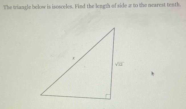 The triangle below is isosceles. Find the length of side x to the nearest tenth.