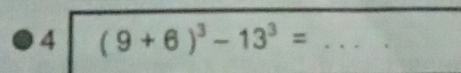 4 (9+6)^3-13^3= _