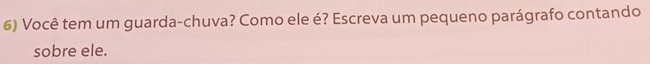 Você tem um guarda-chuva? Como ele é? Escreva um pequeno parágrafo contando 
sobre ele.