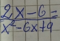  (2x-6)/x^2-6x+9 =