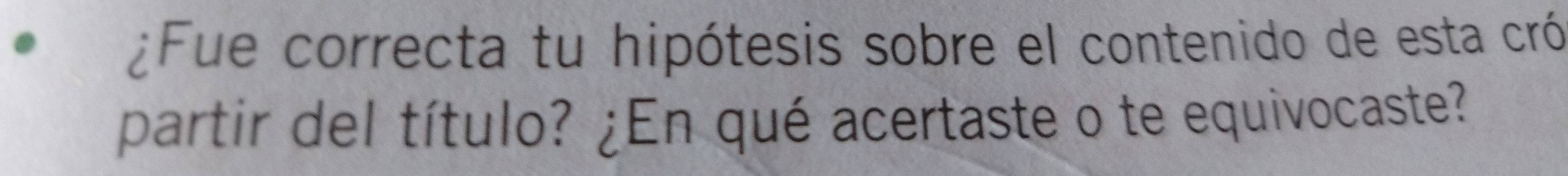 ¿Fue correcta tu hipótesis sobre el contenido de esta cró 
partir del título? ¿En qué acertaste o te equivocaste?