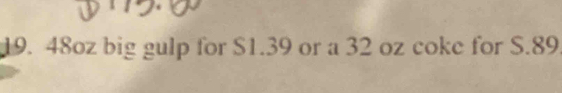 48oz big gulp for S1.39 or a 32 oz coke for S.89